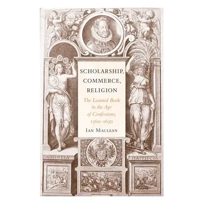 "Scholarship, Commerce, Religion: The Learned Book in the Age of Confessions, 1560-1630" - "" ("