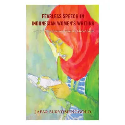 "Fearless Speech in Indonesian Women's Writing: Working-Class Feminism from the Global South" - 