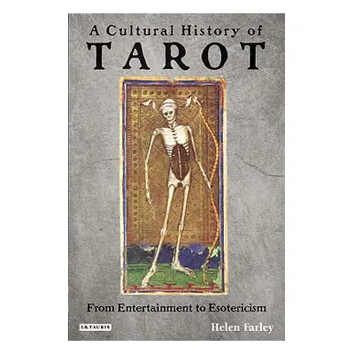 "A Cultural History of Tarot: From Entertainment to Esotericism" - "" ("Farley Helen")