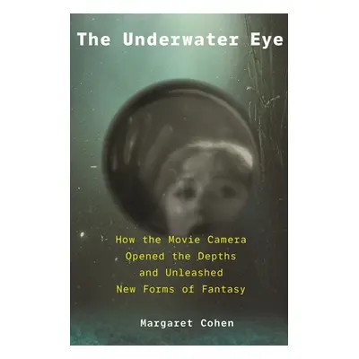 "The Underwater Eye: How the Movie Camera Opened the Depths and Unleashed New Realms of Fantasy"