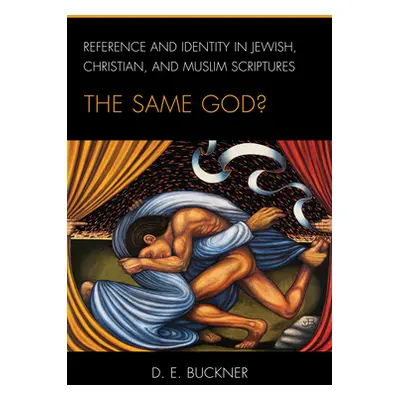 "Reference and Identity in Jewish, Christian, and Muslim Scriptures: The Same God?" - "" ("Buckn