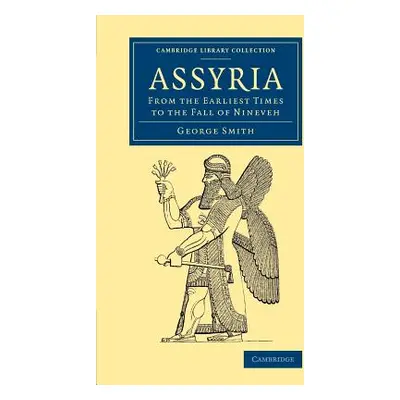 "Assyria: From the Earliest Times to the Fall of Nineveh" - "" ("Smith George")