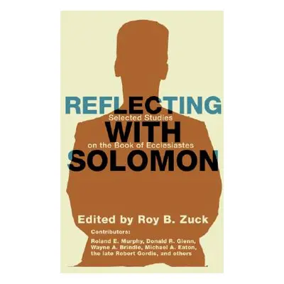 "Reflecting with Solomon: Selected Studies on the Book of Ecclesiastes" - "" ("Zuck Roy B.")