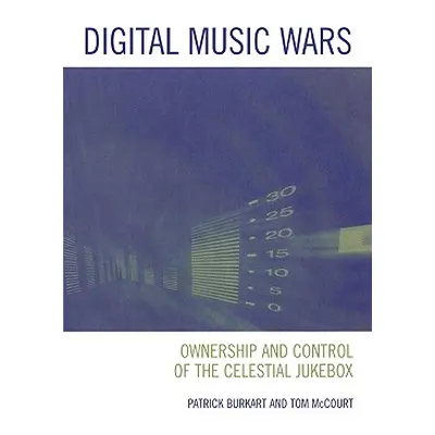 "Digital Music Wars: Ownership and Control of the Celestial Jukebox" - "" ("Burkart Patrick")