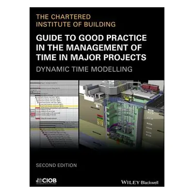 "Guide to Good Practice in the Management of Time in Major Projects: Dynamic Time Modelling" - "