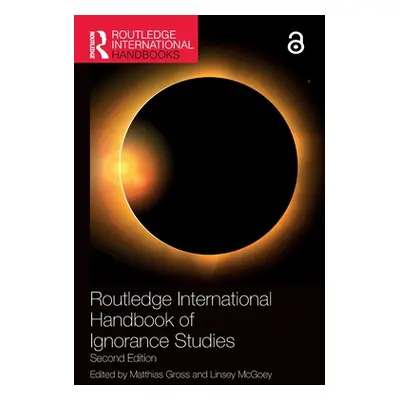 "Routledge International Handbook of Ignorance Studies: Second Edition" - "" ("Gross Matthias")