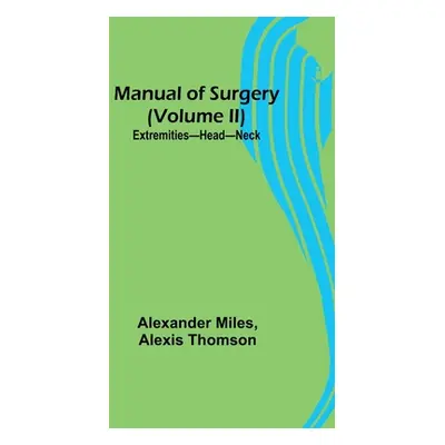 "Manual of Surgery (Volume II): Extremities-Head-Neck." - "" ("Miles Alexander")