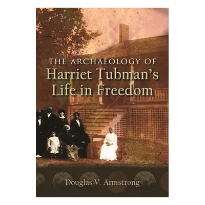 "The Archaeology of Harriet Tubman's Life in Freedom" - "" ("Armstrong Douglas V.")