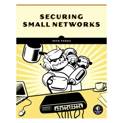 "Cybersecurity for Small Networks: A No-Nonsense Guide for the Reasonably Paranoid" - "" ("Enoka