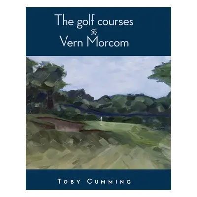 "The Golf Courses of Vern Morcom" - "" ("Cumming Toby")