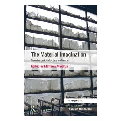 "The Material Imagination: Reveries on Architecture and Matter" - "" ("Mindrup Matthew")