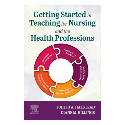 "Getting Started in Teaching for Nursing and the Health Professions" - "" ("Halstead Judith A.")