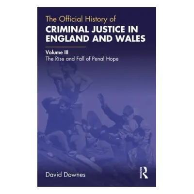 "The Official History of Criminal Justice in England and Wales: Volume III: The Rise and Fall of