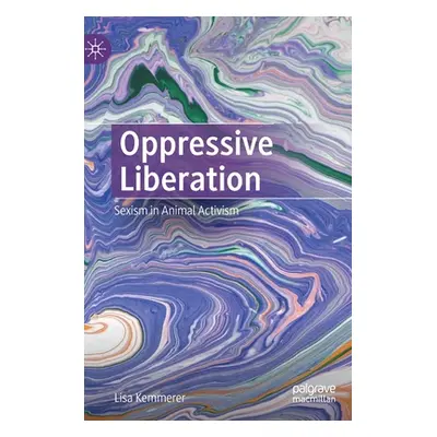 "Oppressive Liberation: Sexism in Animal Activism" - "" ("Kemmerer Lisa")