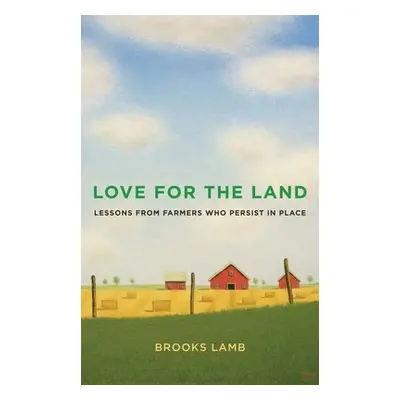 "Love for the Land: Lessons from Farmers Who Persist in Place" - "" ("Lamb Brooks")