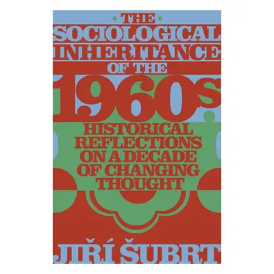 "The Sociological Inheritance of the 1960s: Historical Reflections on a Decade of Changing Thoug