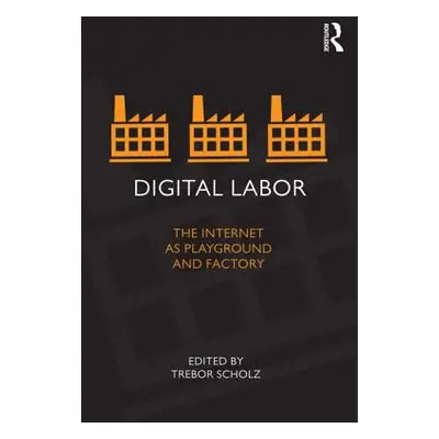 "Digital Labor: The Internet as Playground and Factory" - "" ("Scholz Trebor")