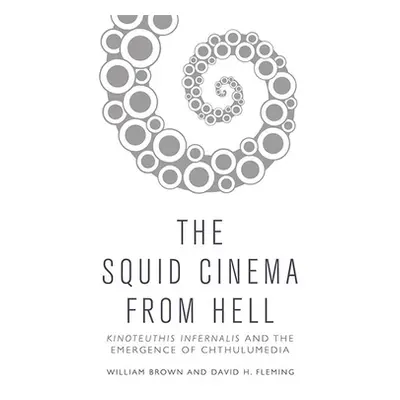 "The Squid Cinema from Hell: Kinoteuthis Infernalis and the Emergence of Chthulumedia" - "" ("Br