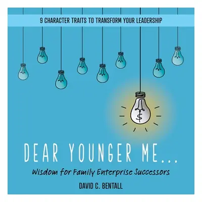 "Dear Younger Me: Wisdom for Family Enterprise Successors" - "" ("Bentall David C.")