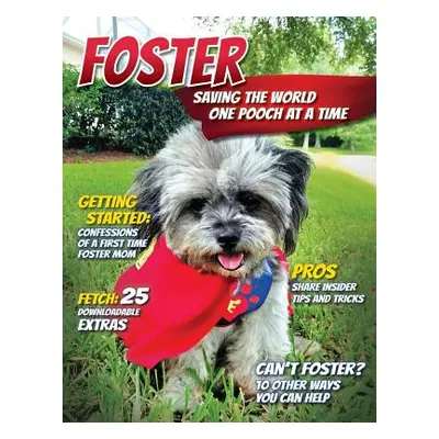 "Foster: Saving the World One Pooch at a Time or 10 Other Ways You Can Help!" - "" ("Flaherty Ma