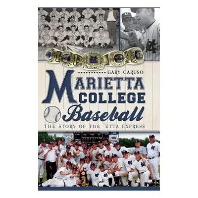 "Marietta College Baseball: The Story of the 'Etta Express" - "" ("Caruso Gary")