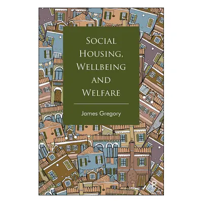 "Social Housing, Wellbeing and Welfare" - "" ("Gregory James")