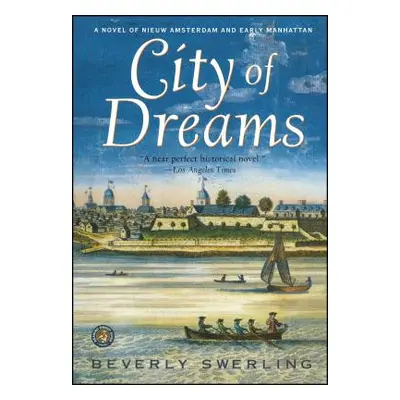 "City of Dreams: A Novel of Nieuw Amsterdam and Early Manhattan" - "" ("Swerling Beverly")