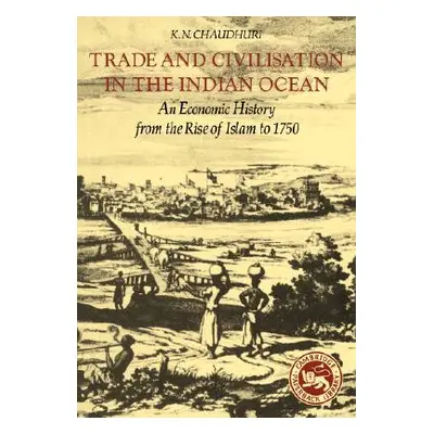 "Trade and Civilisation in the Indian Ocean: An Economic History from the Rise of Islam to 1750"