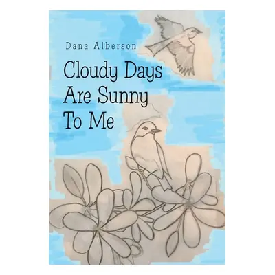 "Cloudy Days Are Sunny to Me" - "" ("Alberson Dana")