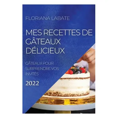 "Mes Recettes de Gteaux Dlicieux 2022: Gteaux Pour Surprendre Vos Invits" - "" ("Labate Floriana