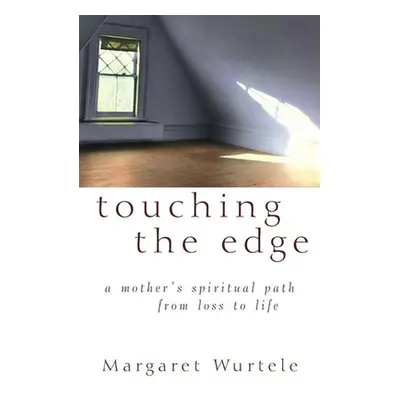 "Touching the Edge: A Mother's Spiritual Journey from Loss to Life" - "" ("Wurtele Margaret")