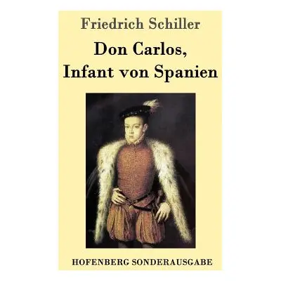 "Don Carlos, Infant von Spanien" - "" ("Friedrich Schiller")