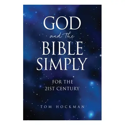 "God and the Bible Simply: For the 21st Century" - "" ("Hockman Tom")