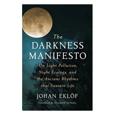 "The Darkness Manifesto: On Light Pollution, Night Ecology, and the Ancient Rhythms That Sustain