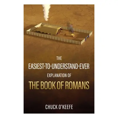 "The Easiest-To-Understand-Ever Explanation of The Book of Romans" - "" ("O'Keefe Chuck")