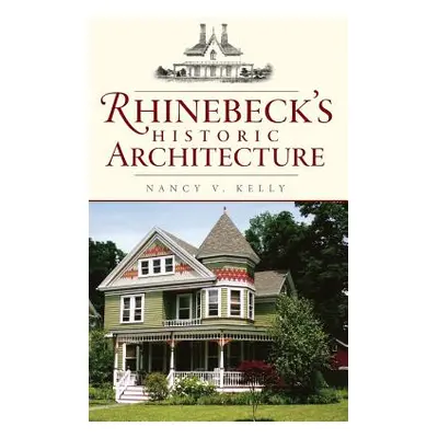 "Rhinebeck's Historic Architecture" - "" ("Kelly Nancy V.")