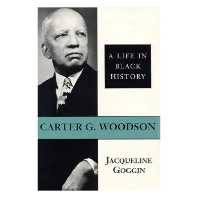 "Carter G. Woodson: A Life in Black History" - "" ("Goggin Jacqueline")