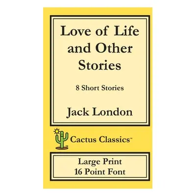 "Love of Life and Other Stories (Cactus Classics Large Print): 8 Short Stories; 16 Point Font; L