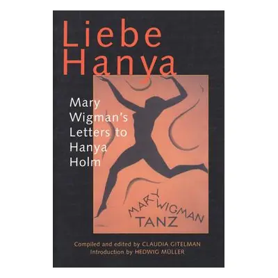 "Liebe Hanya: Mary Wigman's Letters to Hanya Holm" - "" ("Gitelman Claudia")