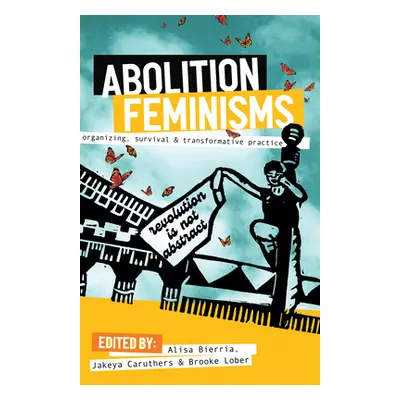 "Abolition Feminisms Vol. 1: Organizing, Survival, and Transformative Practice" - "" ("Bierria A