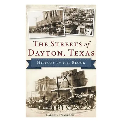 "The Streets of Dayton, Texas: History by the Block" - "" ("Wadzeck Caroline")