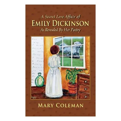 "A Secret Love Affair of Emily Dickinson as Revealed by her Poetry" - "" ("Coleman Mary")