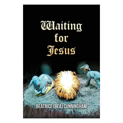 "Waiting for Jesus" - "" ("Cunningham Beatrice (Bea)")