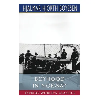 "Boyhood in Norway (Esprios Classics)" - "" ("Boyesen Hjalmar Hjorth")