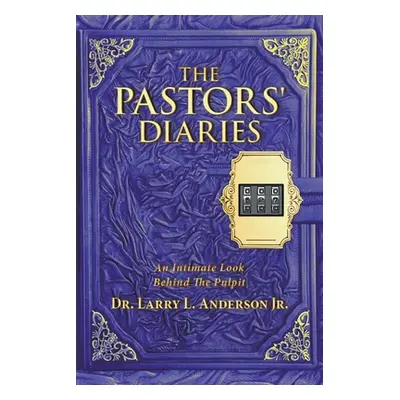 "The Pastors' Diaries: An Intimate Look Behind the Pulpit" - "" ("Anderson Larry L. Jr.")