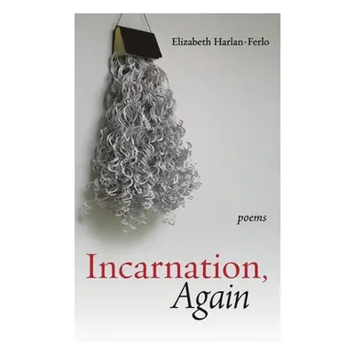 "Incarnation, Again" - "" ("Harlan-Ferlo Elizabeth")