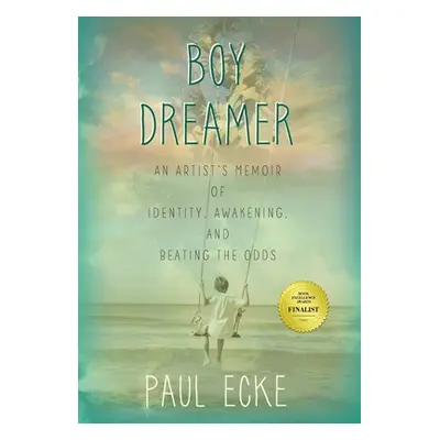 "Boy Dreamer: An Artist's Memoir of Identity, Awakening, and Beating the Odds" - "" ("Ecke Paul"