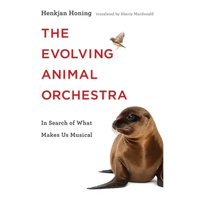 "The Evolving Animal Orchestra: In Search of What Makes Us Musical" - "" ("Honing Henkjan")