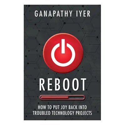 "Reboot: How to put joy back into troubled technology projects" - "" ("Iyer Ganapathy")