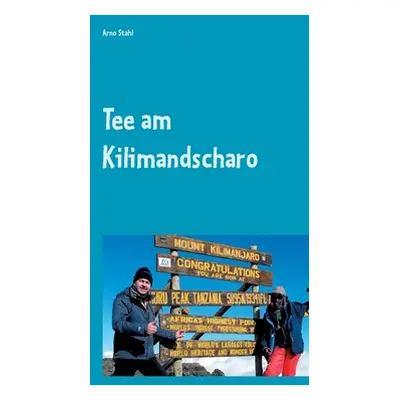 "Tee am Kilimandscharo: Vom Kulm zum Kilimandscharo" - "" ("Stahl Arno")